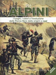 Gli alpini. I luoghi, i valori e levoluzione delle Penne Nere dalle origini a oggi.pdf