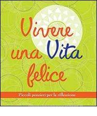 Vivere una vita felice. Piccoli pensieri per la riflessione.pdf