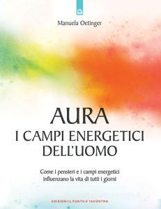 Aura: campi energetici delluomo. Come i pensieri e i campi energetici influenzano la vita di tutti i giorni.pdf