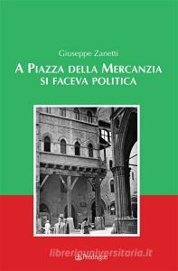 Ebook A Piazza della Mercanzia si faceva politica di Giuseppe Zanetti edito da Edizioni Pendragon