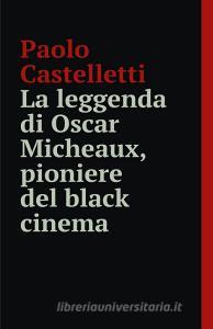 Ebook La leggenda di Oscar Micheaux di castelletti paolo edito da ilmiolibro self publishing