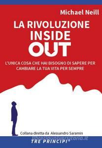 La rivoluzione inside out. Lunica cosa che hai bisogno di sapere per cambiare la tua vita per sempre.pdf