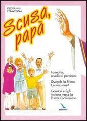 Scusa, papà. Famiglia, scuola di perdono. Quando la prima confessione? Genitori e figli insieme verso la Prima Confessione..pdf