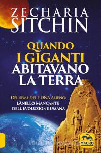 Quando i Giganti abitavano la terra. Dei, semi-dei e DNA alieno: lanello mancante dellevoluzione umana.pdf