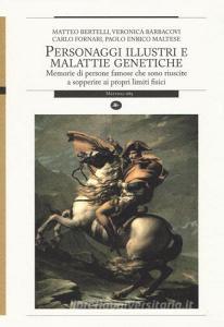 Personaggi illustri e malattie genetiche. Memorie di persone famose che sono riuscite a sopperire ai propri limiti fisici.pdf