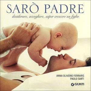 Sarò padre. Desiderare, accogliere, saper crescere un figlio.pdf