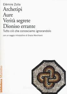 Archetipi. Aure. Verità segrete. Dioniso errante. Tutto ciò che conosciamo ignorandolo.pdf