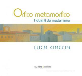 Ebook Orfico metamorfico. Luca Ciaccia di AA. VV. edito da Gangemi Editore