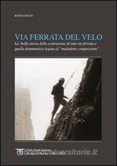Via Ferrata del Velo. La bella storia della costruzione di una via ferrata e quella drammatica del «maledetto compressore».pdf