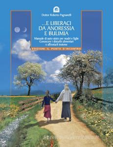 E liberaci da anoressia e bulimia. Manuale di auto-aiuto per madri e figlie. Conoscere i disturbi alimentari e affrontarli insieme.pdf