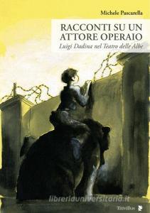 Racconti su un attore operaio. Luigi Dadina nel Teatro delle Albe.pdf