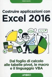 Costruire applicazioni con Excel 2016. Dal foglio di calcolo alle tabelle pivot, le macro e il linguaggio VBA.pdf