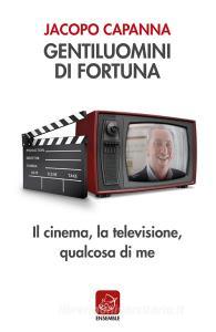 Gentiluomini di fortuna. Il cinema, la televisione, qualcosa di me.pdf