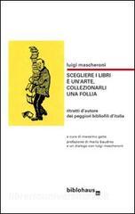 Scegliere i libri è unarte, collezionarli una follia. Ritratti dautore dei peggiori bibliofili dItalia.pdf