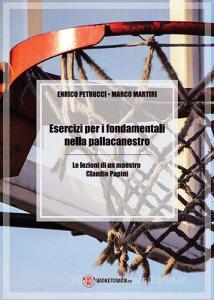 Esercizi per i fondamentali nella pallacanestro. Le lezioni di un maestro: Claudio Papini. Ediz. illustrata.pdf