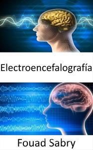 Ebook Electroencefalografía di Fouad Sabry edito da Mil Millones De Conocimientos [Spanish]