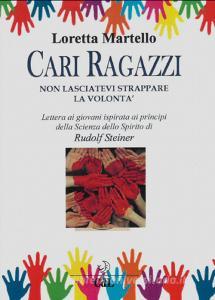 Cari ragazzi, non lasciatevi strappare la volontà. Lettera ai giovani ispirata ai principi della scienza dello spirito di Rudolf Steiner.pdf