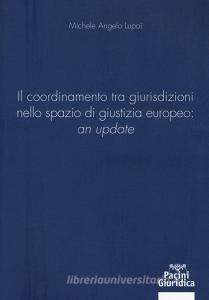 Il coordinamento tra giurisdizioni nello spazio di giustizia europeo: «an update».pdf