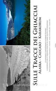 Sulle tracce dei ghiacciai Alaska, Caukaso, Karakorum. Le fotografie contemporanee di Fabiano Ventura... (Roma, 14 dicembre-1 marzo 2015). Ediz. illustrata.pdf