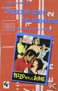 Pazzo per le donne. I film di Elvis Presley.pdf