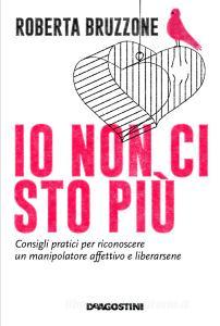 Io non ci sto più. Consigli pratici per riconoscere un manipolatore affettivo e liberarsene.pdf