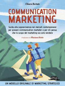 Ebook COMMUNICATION MARKETING - Guida alla sopravvivenza nei mercati contemporanei  per giovani communication marketer e per chi pensa che lo scopo del marketing sia solo di Chiara Bertato edito da Dario Flaccovio Editore