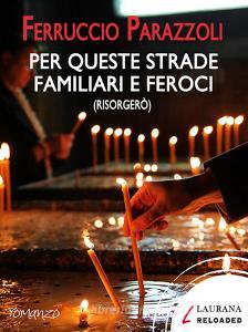 Libro Ebook Per queste strade familiari e feroci (risorgerò) di Parazzoli Ferruccio di Laurana Editore