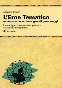 L eroe Tematico, ovvero come scrivere grandi personaggi Creare figure emozionanti e profonde usando lEnneagramma.pdf