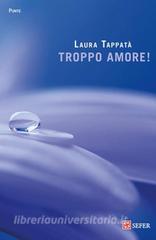 Ebook Troppo amore ! di Laura Tappatà edito da SEFER Editore