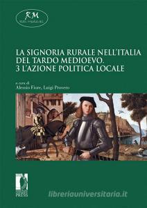 Ebook La signoria rurale nell’Italia del tardo medioevo - 3 - L’azione politica locale di Alessio Fiore, Luigi Provero edito da Firenze University Press