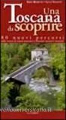 Una toscana da scoprire. 80 nuovi percorsi sulle tracce di tesori nascosti e itinerari turistici inusuali.pdf