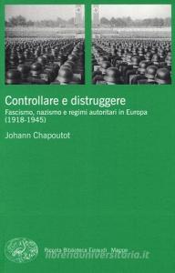 Controllare e distruggere. Fascismo, nazismo e regimi autoritari in Europa (1918-1945).pdf