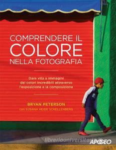 Comprendere il colore nella fotografia. Dare vita a immagini dai colori incredibili attraverso lesposizione e la composizione.pdf
