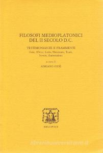 Filosofi medioplatonici del II secolo d. C. Testimonianze e frammenti. Gaio, Albino, Lucio, Nicostrato, Tauro, Severo, Arpocrazione.pdf
