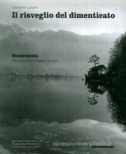 Il risveglio del dimenticato. Mendrisiotto. Microcosmo in bianco e nero. Ediz. illustrata.pdf