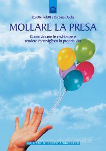 Mollare la presa. Come vincere le resistenze e rendere meravigliosa la propria vita.pdf