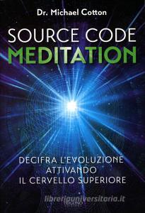 Source code meditation. Decifra levoluzione attivando il cervello superiore. Ediz. illustrata.pdf