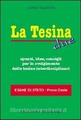 La tesina. Spunti, idee, consigli per lo svolgimento delle tesine interdisciplinari. Esame di stato. Prova orale vol.2.pdf