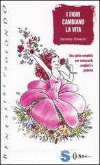I fiori cambiano la vita. Una guida completa per conoscerli, sceglierli e goderne.pdf