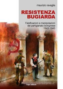 Resistenza bugiarda. Falsificazioni e manipolazioni del partigianato bolognese (1943-1945).pdf