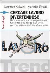 Cercare lavoro divertendosi! Guida pratica che vi accompagna attraverso tutte le fasi della ricerca di un lavoro per poter essere assunti senza troppi stress.pdf