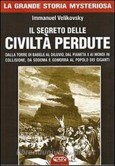 Il segreto delle civiltà perdute. Dalla Torre di Babele al diluvio, dal Pianeta X ai Mondi in collisione, da Sodoma e Gomorra al popolo dei giganti.pdf
