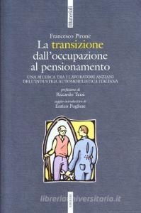 La transizione dalloccupazione al pensionamento. Una ricerca tra i lavoratori anziani dellindustria automobilistica italiana.pdf