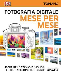 Fotografia digitale. Mese per mese. Scoprire le tecniche migliori per ogni stagione dellanno.pdf