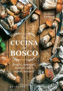 La cucina del bosco. Funghi, castagne, tartufi e altri sapori nascosti.pdf