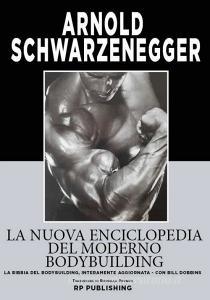 La nuova enciclopedia del moderno bodybuilding. La bibbia del bodybuilding, interamente aggiornata.pdf