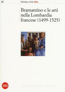 Bramantino e le arti nella Lombardia francese 1499-1525. Ediz. a colori.pdf