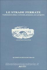 Le strade ferrate. Trasformazioni urbane e territoriali, permanenze, uso e prospettive.pdf