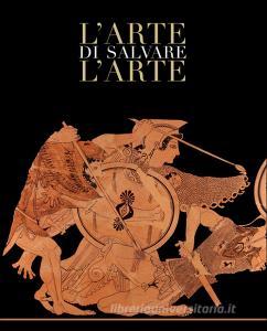 L arte di salvare larte. Frammenti di storia dItalia. Catalogo della mostra (Roma, 5 maggio-14 luglio 2019). Ediz. a colori.pdf