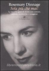 Sola più che mai! La vita e le opere di donne non comuni, ostinate, eccentriche e coraggiose.pdf